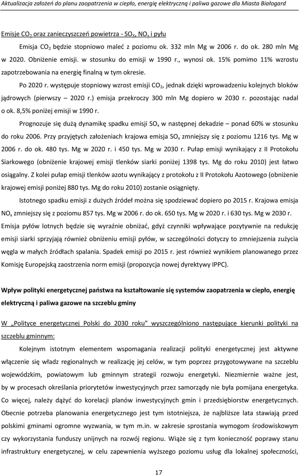 występuje stopniowy wzrost emisji CO 2, jednak dzięki wprowadzeniu kolejnych bloków jądrowych (pierwszy 2020 r.) emisja przekroczy 300 mln Mg dopiero w 2030 r. pozostając nadal o ok.