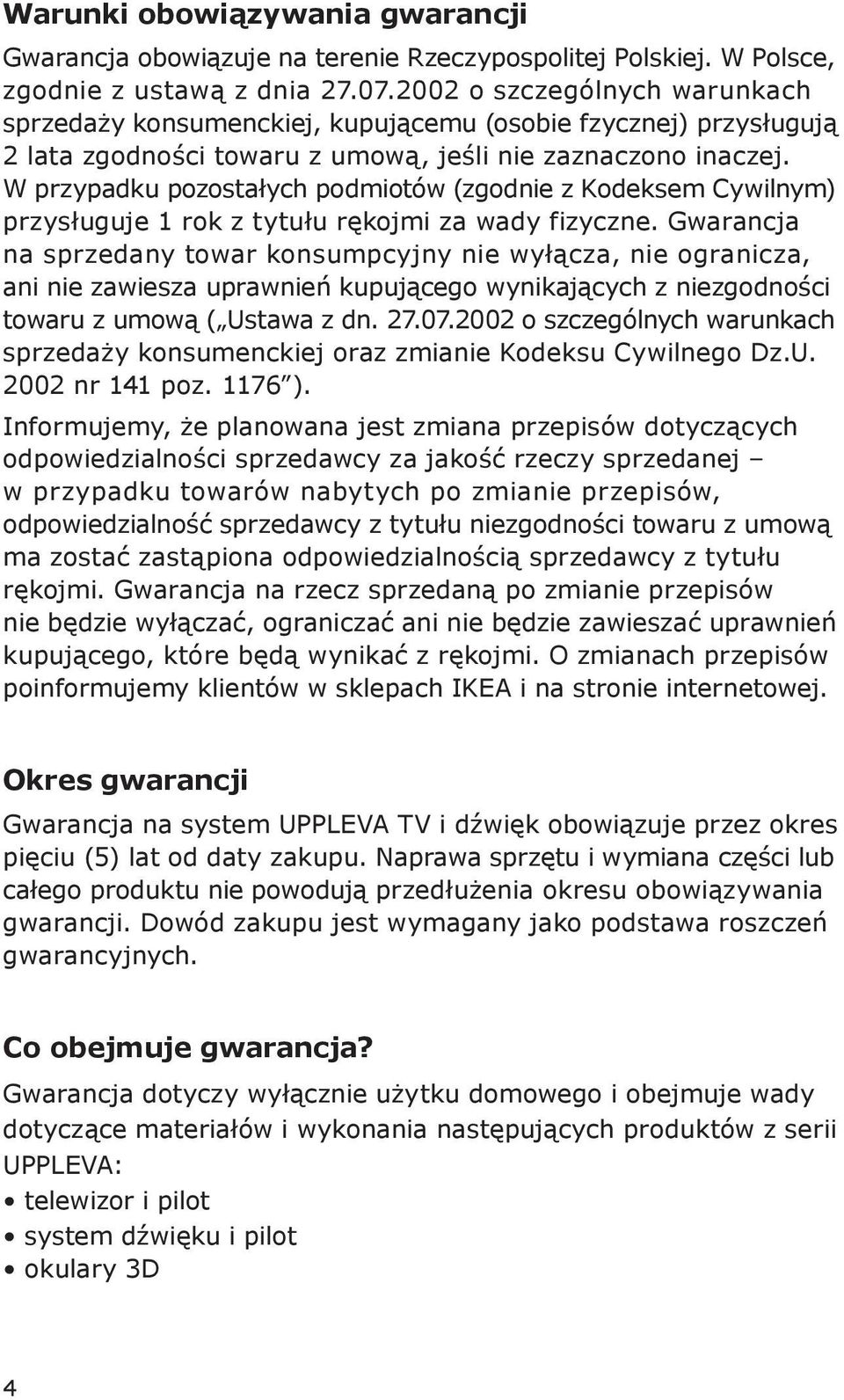 W przypadku pozostałych podmiotów (zgodnie z Kodeksem Cywilnym) przysługuje 1 rok z tytułu rękojmi za wady fizyczne.