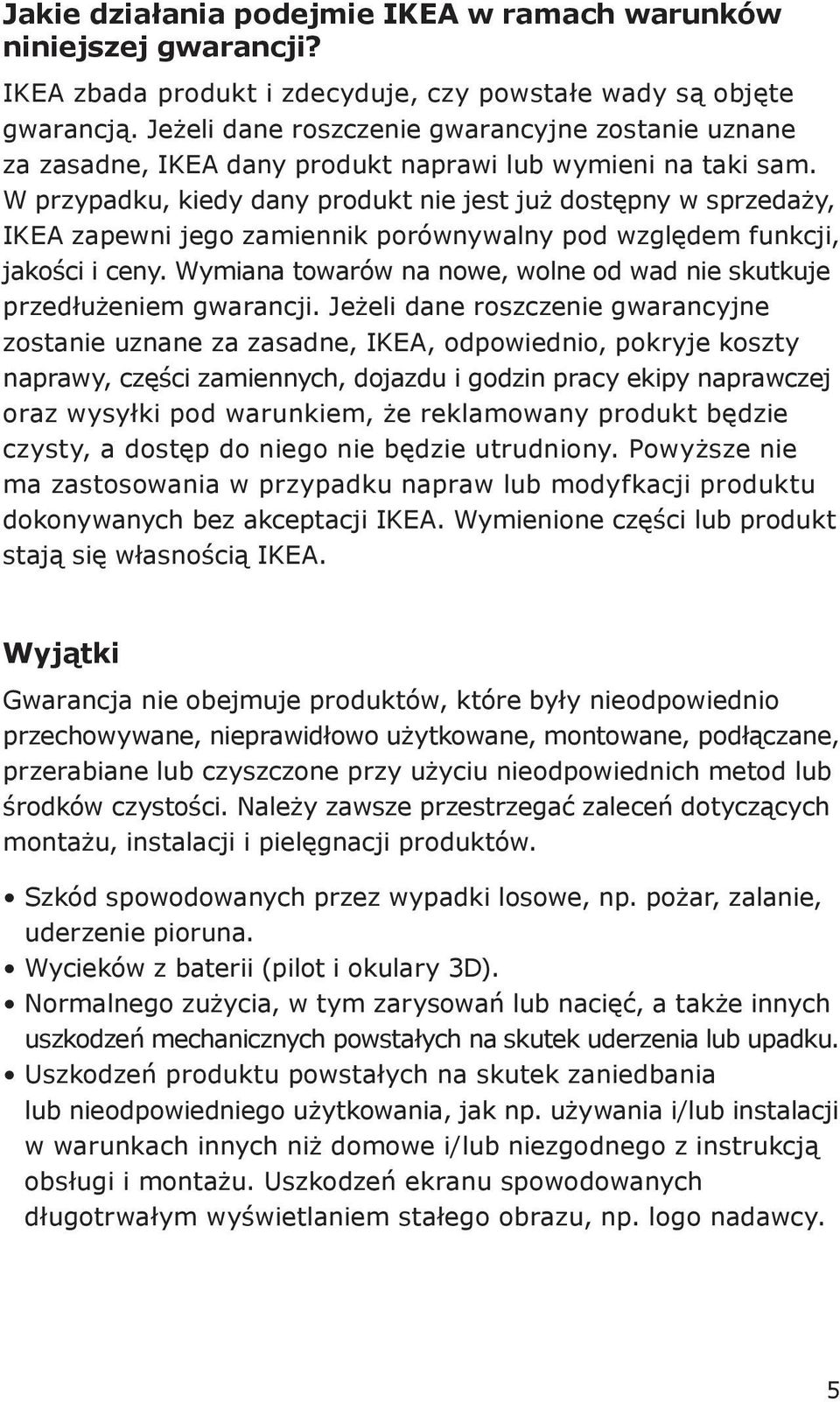 W przypadku, kiedy dany produkt nie jest już dostępny w sprzedaży, IKEA zapewni jego zamiennik porównywalny pod względem funkcji, jakości i ceny.