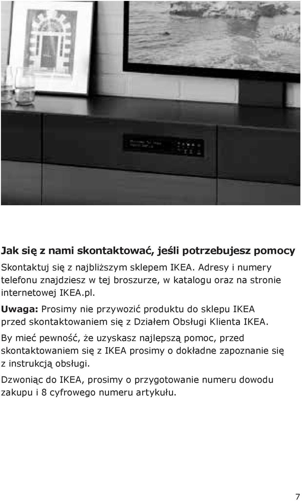 Uwaga: Prosimy nie przywozić produktu do sklepu IKEA przed skontaktowaniem się z Działem Obsługi Klienta IKEA.