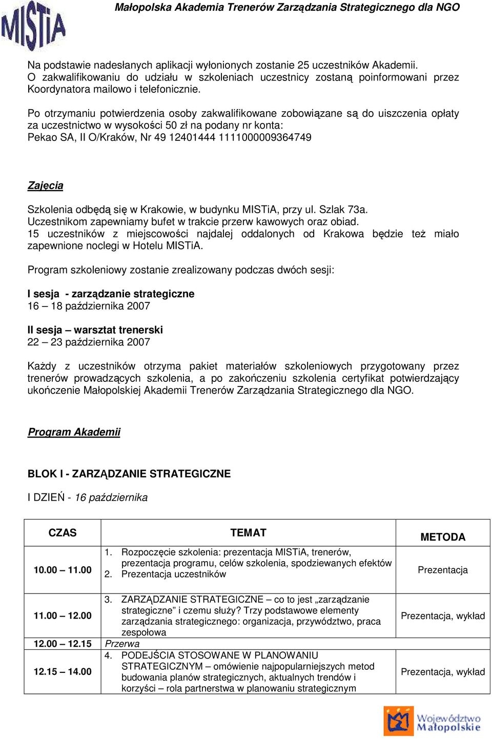 Po otrzymaniu potwierdzenia osoby zakwalifikowane zobowiązane są do uiszczenia opłaty za uczestnictwo w wysokości 50 zł na podany nr konta: Pekao SA, II O/Kraków, Nr 49 12401444 1111000009364749