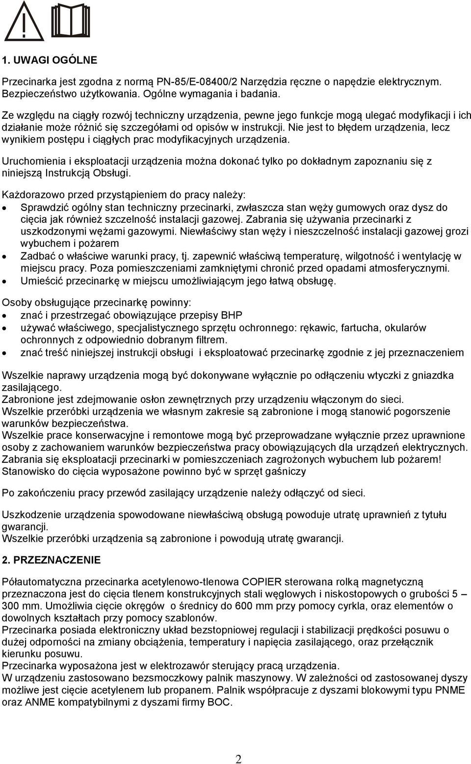 Nie jest to błędem urządzenia, lecz wynikiem postępu i ciągłych prac modyfikacyjnych urządzenia.