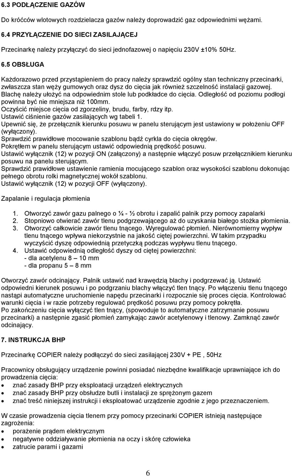 5 OBSŁUGA Każdorazowo przed przystąpieniem do pracy należy sprawdzić ogólny stan techniczny przecinarki, zwłaszcza stan węży gumowych oraz dysz do cięcia jak również szczelność instalacji gazowej.