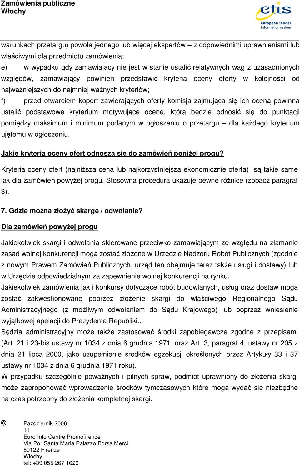 zajmująca się ich oceną powinna ustalić podstawowe kryterium motywujące ocenę, która będzie odnosić się do punktacji pomiędzy maksimum i minimum podanym w ogłoszeniu o dla kaŝdego kryterium ujętemu w