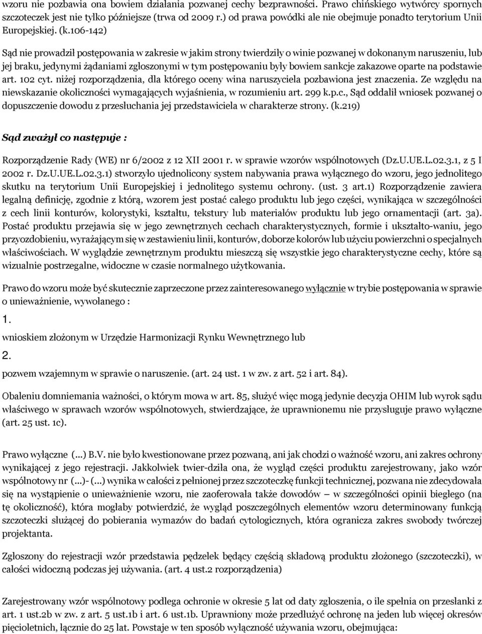 106-142) Sąd nie prowadził postępowania w zakresie w jakim strony twierdziły o winie pozwanej w dokonanym naruszeniu, lub jej braku, jedynymi żądaniami zgłoszonymi w tym postępowaniu były bowiem