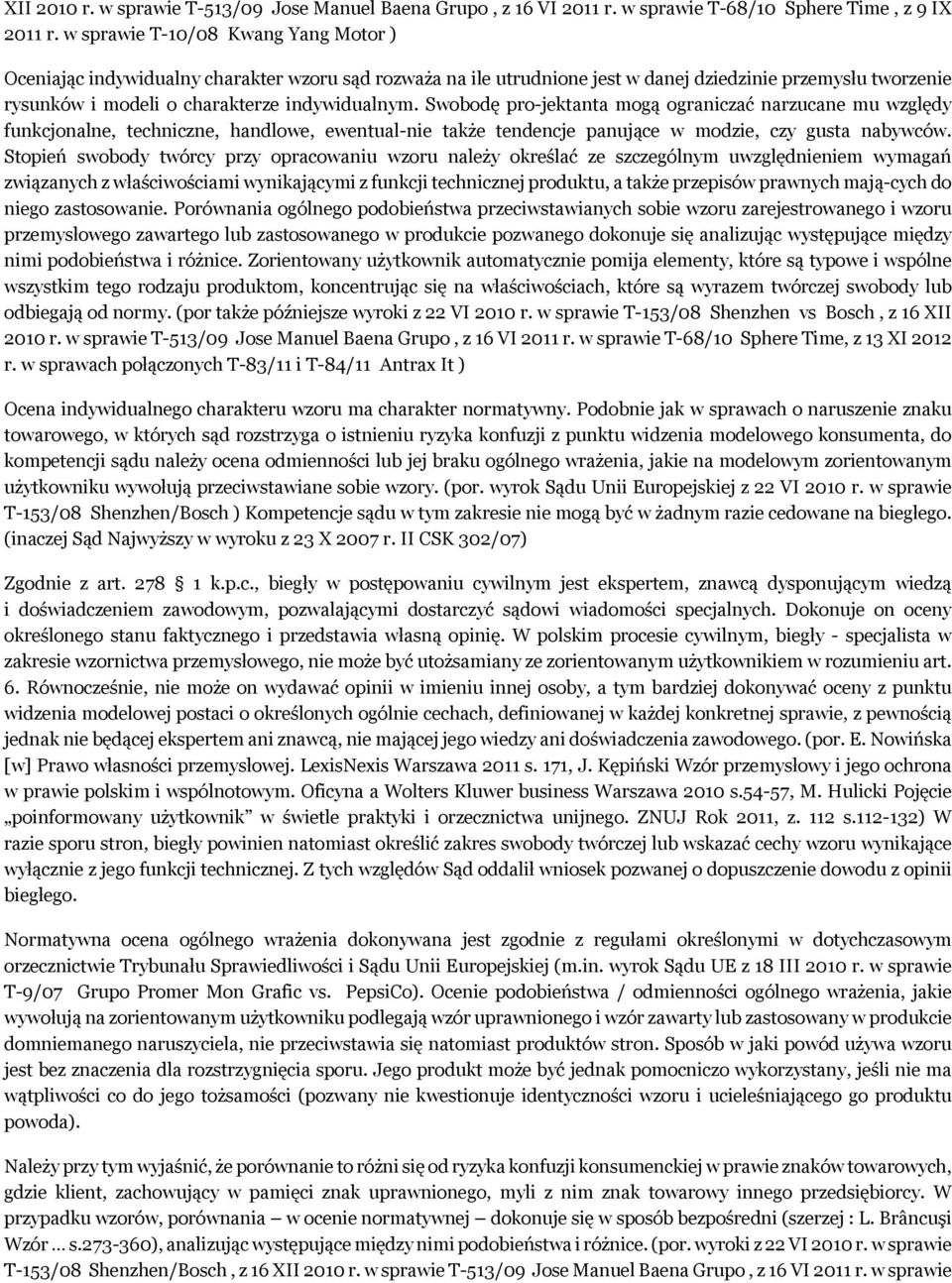Swobodę pro-jektanta mogą ograniczać narzucane mu względy funkcjonalne, techniczne, handlowe, ewentual-nie także tendencje panujące w modzie, czy gusta nabywców.