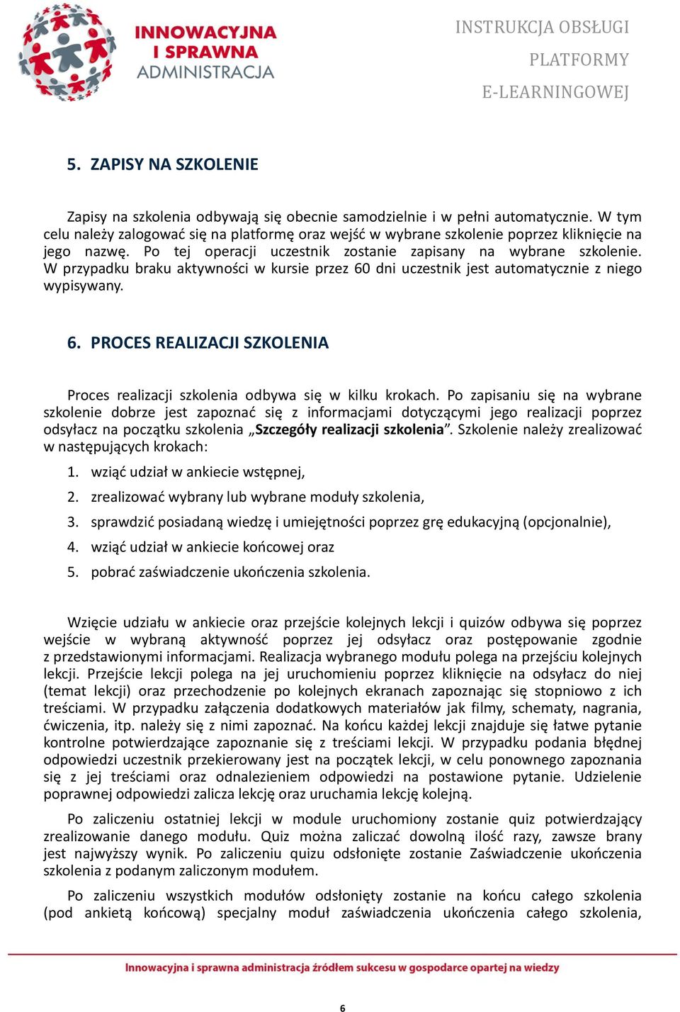 W przypadku braku aktywności w kursie przez 60 dni uczestnik jest automatycznie z niego wypisywany. 6. PROCES REALIZACJI SZKOLENIA Proces realizacji szkolenia odbywa się w kilku krokach.