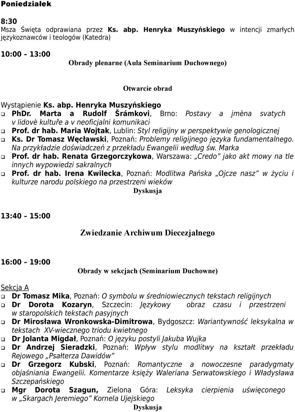 Marta a Rudolf Šrámkovi, Brno: Postavy a jmèna svatych v lidovè kultuře a v neoficjalni komunikaci Prof. dr hab. Maria Wojtak, Lublin: Styl religijny w perspektywie genologicznej Ks.