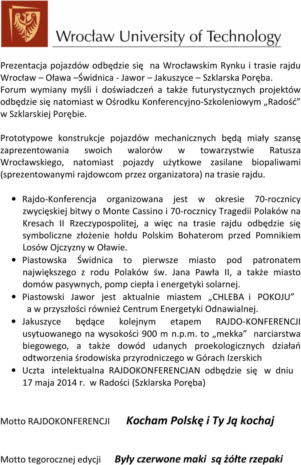 Prototypowe konstrukcje pojazdów mechanicznych będą miały szansę zaprezentowania swoich walorów w towarzystwie Ratusza Wrocławskiego, natomiast pojazdy użytkowe zasilane biopaliwami (sprezentowanymi
