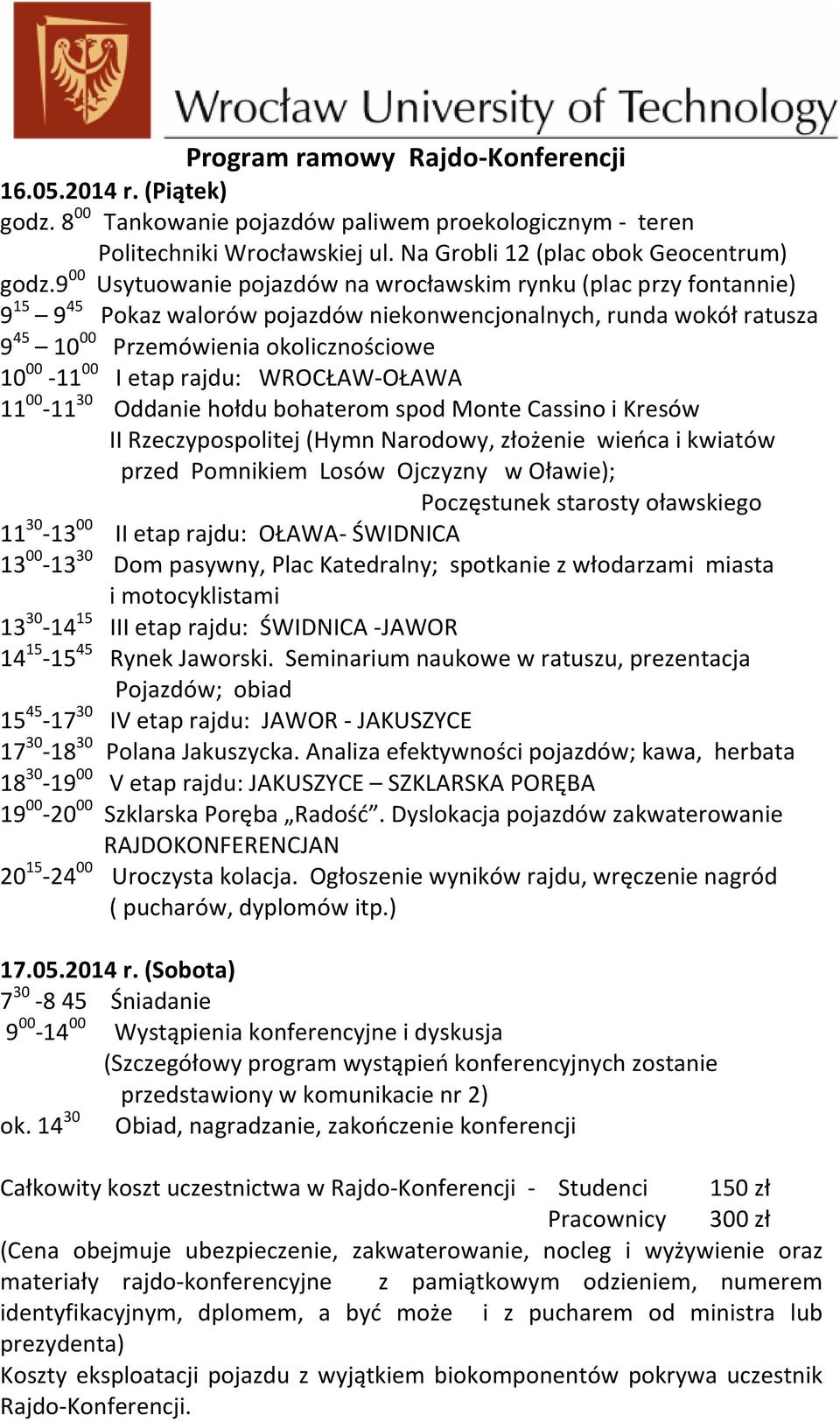 etap rajdu: WROCŁAW-OŁAWA 11 00-11 30 Oddanie hołdu bohaterom spod Monte Cassino i Kresów II Rzeczypospolitej (Hymn Narodowy, złożenie wieńca i kwiatów przed Pomnikiem Losów Ojczyzny w Oławie);
