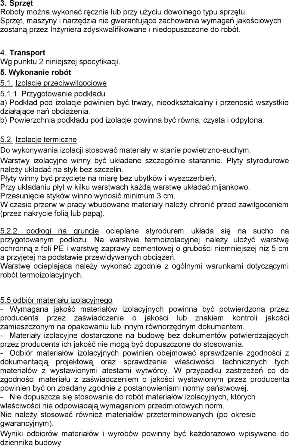 Wykonanie robót 5.1. Izolacje przeciwwilgociowe 5.1.1. Przygotowanie podkładu a) Podkład pod izolacje powinien być trwały, nieodkształcalny i przenosić wszystkie działające nań obciążenia.