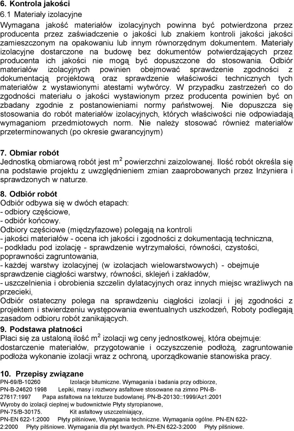 lub innym równorzędnym dokumentem. Materiały izolacyjne dostarczone na budowę bez dokumentów potwierdzających przez producenta ich jakości nie mogą być dopuszczone do stosowania.