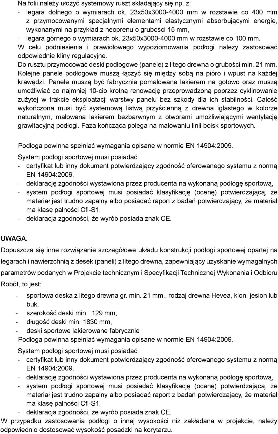 ok. 23x50x3000-4000 mm w rozstawie co 100 mm. W celu podniesienia i prawidłowego wypoziomowania podłogi należy zastosować odpowiednie kliny regulacyjne.