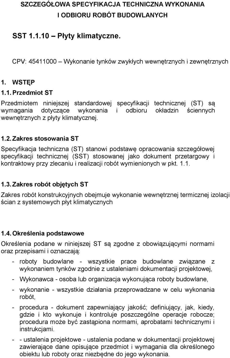 1.2. Zakres stosowania ST Specyfikacja techniczna (ST) stanowi podstawę opracowania szczegółowej specyfikacji technicznej (SST) stosowanej jako dokument przetargowy i kontraktowy przy zlecaniu i