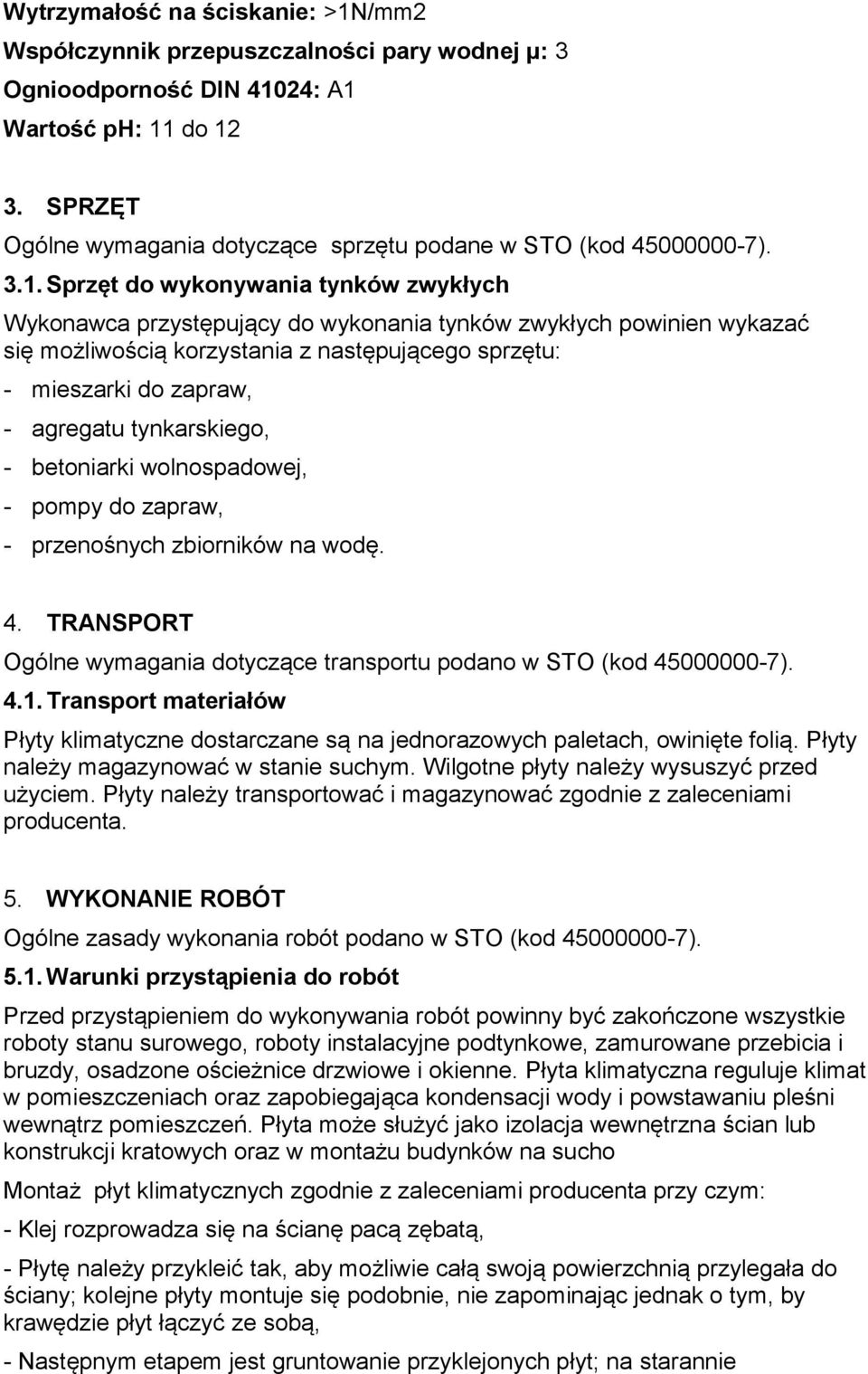 Sprzęt do wykonywania tynków zwykłych Wykonawca przystępujący do wykonania tynków zwykłych powinien wykazać się możliwością korzystania z następującego sprzętu: - mieszarki do zapraw, - agregatu