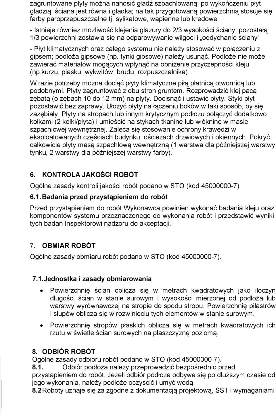 klimatycznych oraz całego systemu nie należy stosować w połączeniu z gipsem; podłoża gipsowe (np. tynki gipsowe) należy usunąć.