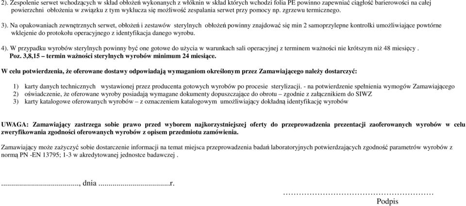 Na opakowaniach zewnętrznych serwet, obłożeń i zestawów sterylnych obłożeń powinny znajdować się min 2 samoprzylepne kontrolki umożliwiające powtórne wklejenie do protokołu operacyjnego z