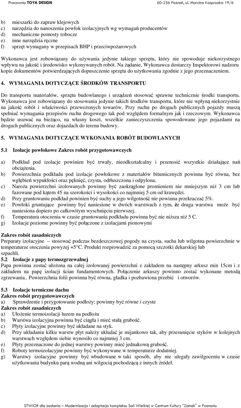 Na Ŝądanie, Wykonawca dostarczy Inspektorowi nadzoru kopie dokumentów potwierdzających dopuszczenie sprzętu do uŝytkowania zgodnie z jego przeznaczeniem. 4.