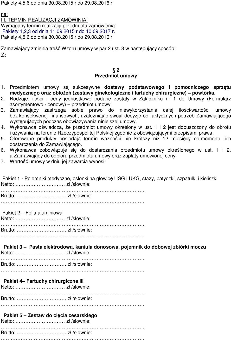 Przedmiotem umowy są sukcesywne dostawy podstawowego i pomocniczego sprzętu medycznego oraz obłożeń (zestawy ginekologiczne i fartuchy chirurgiczne) powtórka. 2.