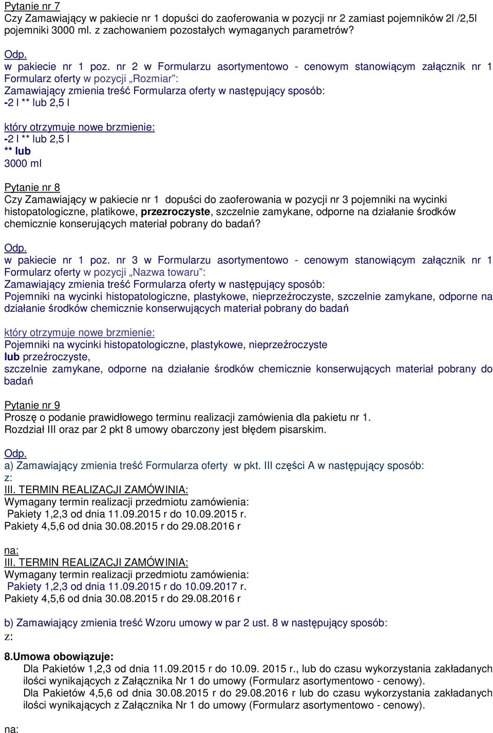 otrzymuje nowe brzmienie: -2 l ** 2,5 l ** 3000 ml Pytanie nr 8 Czy Zamawiający w pakiecie nr 1 dopuści do zaoferowania w pozycji nr 3 pojemniki na wycinki histopatologiczne, platikowe,