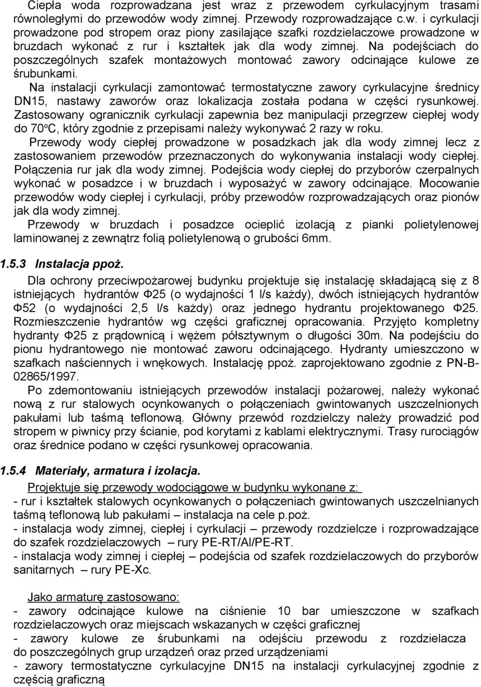 Na instalacji cyrkulacji zamontować termostatyczne zawory cyrkulacyjne średnicy DN15, nastawy zaworów oraz lokalizacja została podana w części rysunkowej.