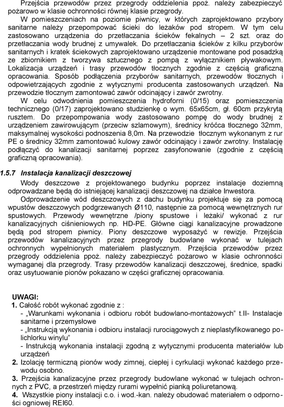 W tym celu zastosowano urządzenia do przetłaczania ścieków fekalnych 2 szt. oraz do przetłaczania wody brudnej z umywalek.