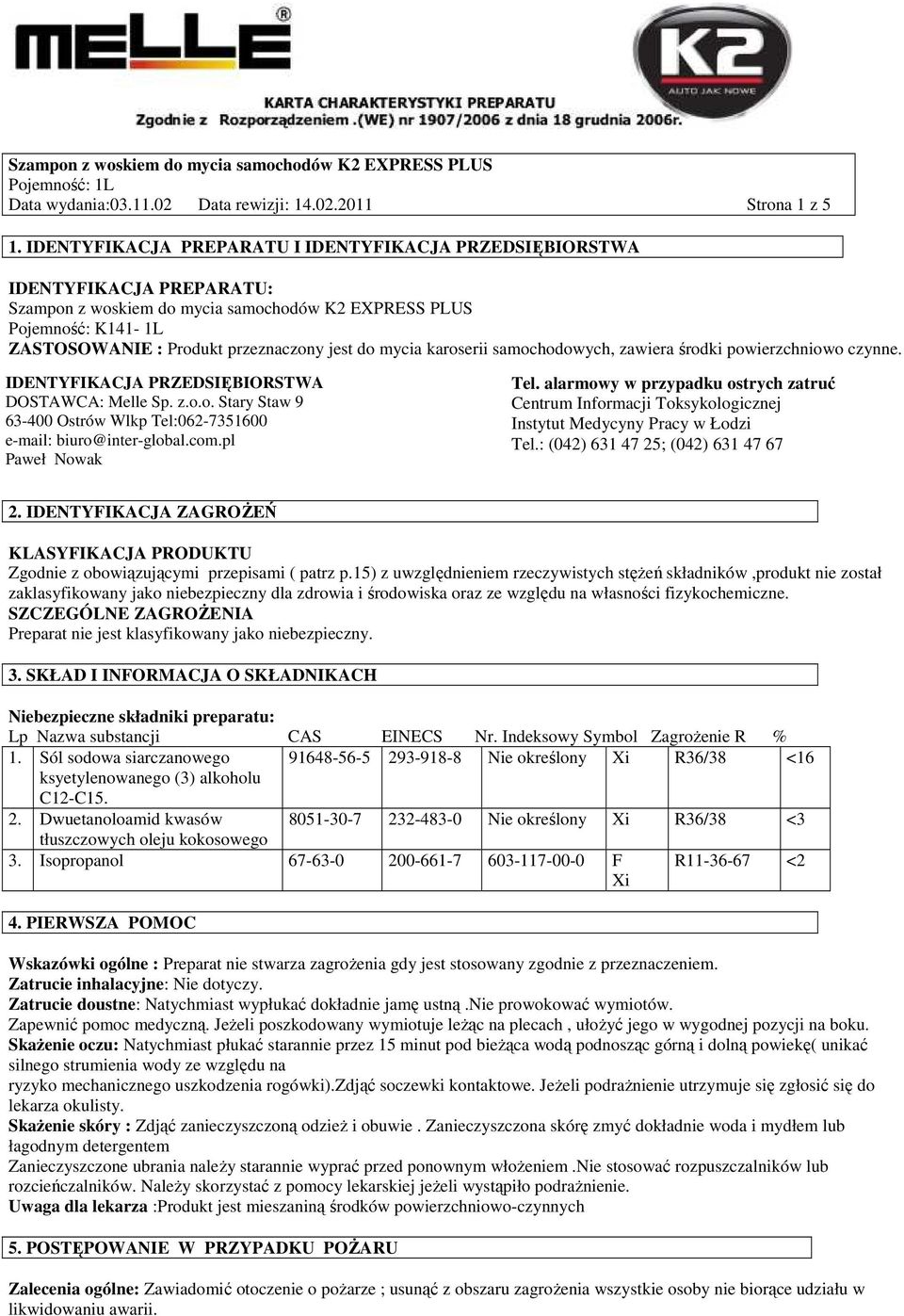 mycia karoserii samochodowych, zawiera środki powierzchniowo czynne. IDENTYFIKACJA PRZEDSIĘBIORSTWA DOSTAWCA: Melle Sp. z.o.o. Stary Staw 9 63-400 Ostrów Wlkp Tel:062-7351600 e-mail: biuro@inter-global.