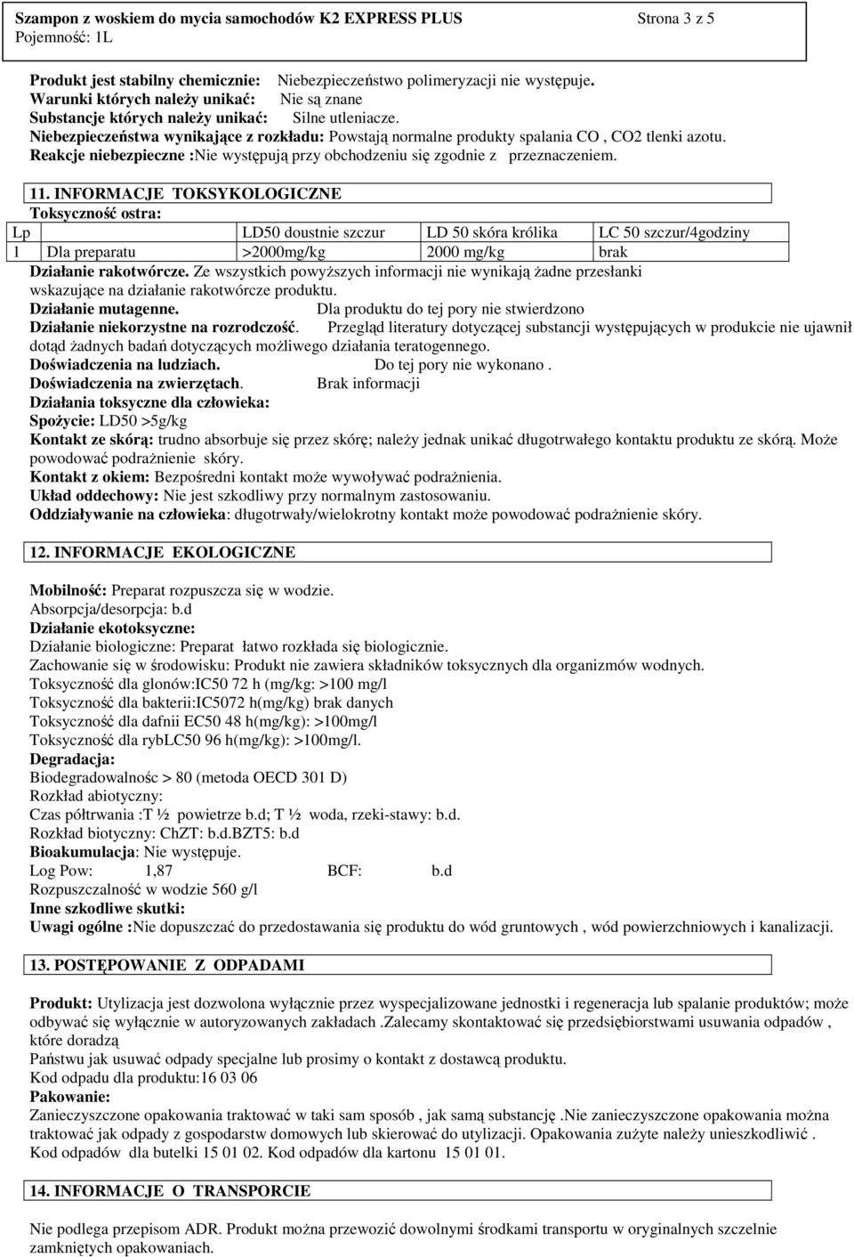 Reakcje niebezpieczne :Nie występują przy obchodzeniu się zgodnie z przeznaczeniem. 11.
