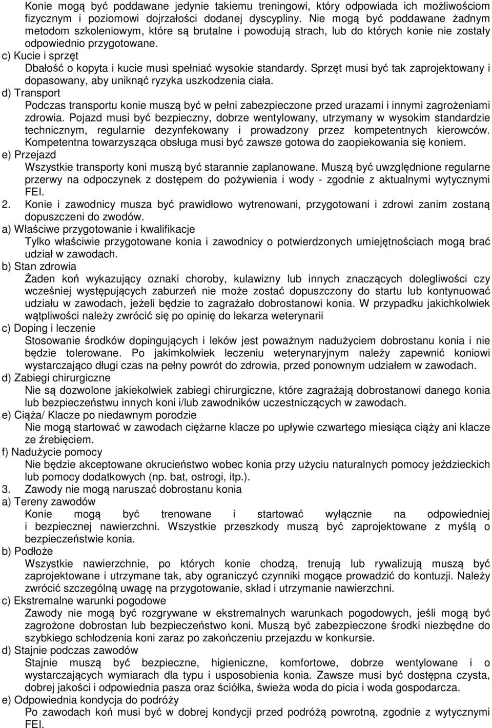 c) Kucie i sprzęt Dbałość o kopyta i kucie musi spełniać wysokie standardy. Sprzęt musi być tak zaprojektowany i dopasowany, aby uniknąć ryzyka uszkodzenia ciała.