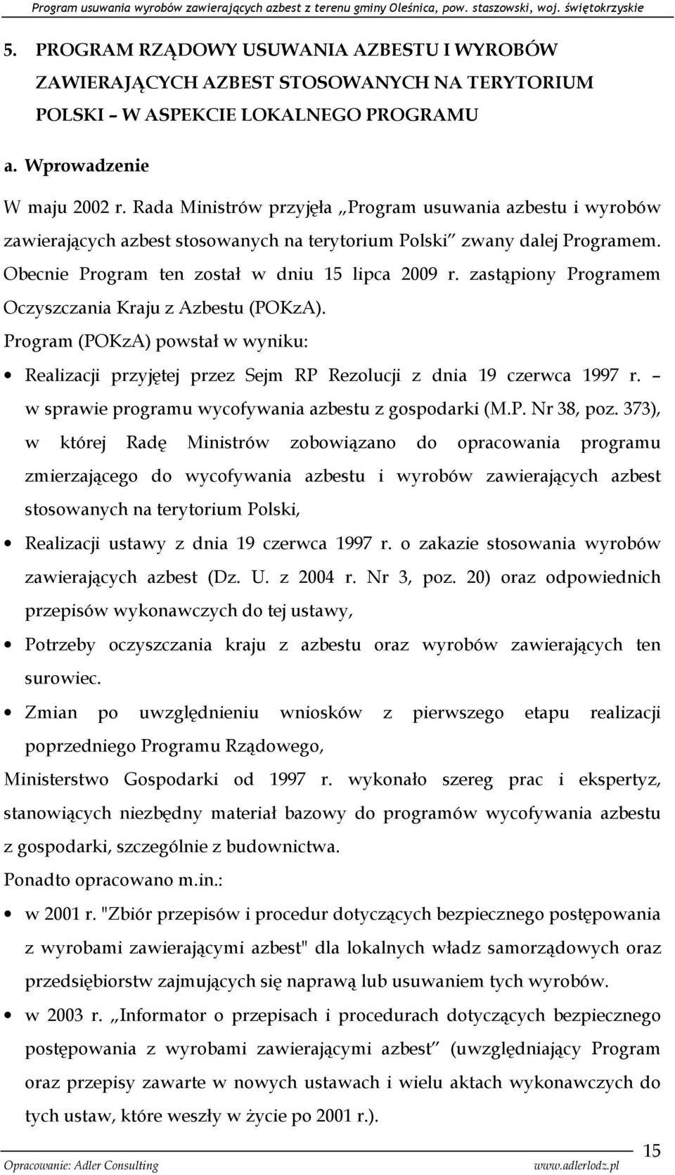zastąpiony Programem Oczyszczania Kraju z Azbestu (POKzA). Program (POKzA) powstał w wyniku: Realizacji przyjętej przez Sejm RP Rezolucji z dnia 19 czerwca 1997 r.