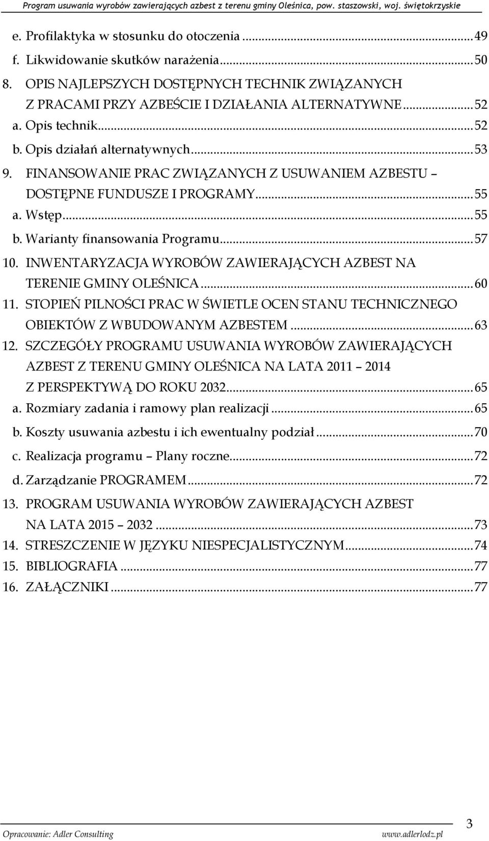 INWENTARYZACJA WYROBÓW ZAWIERAJĄCYCH AZBEST NA TERENIE GMINY OLEŚNICA... 60 11. STOPIEŃ PILNOŚCI PRAC W ŚWIETLE OCEN STANU TECHNICZNEGO OBIEKTÓW Z WBUDOWANYM AZBESTEM... 63 12.