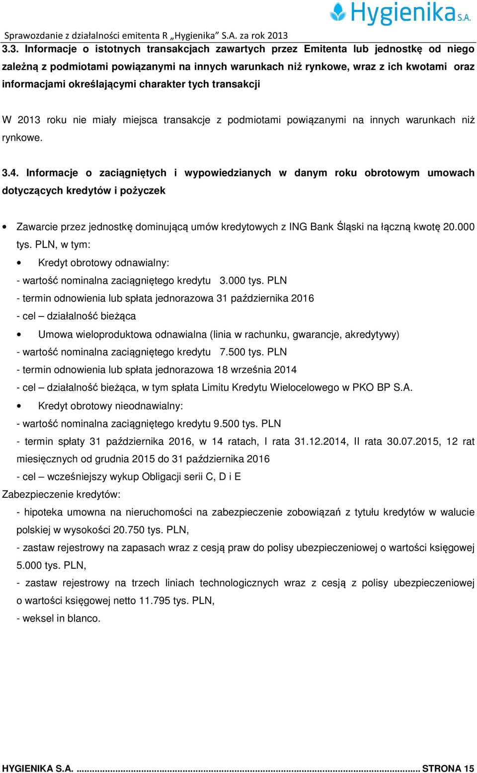 Informacje o zaciągniętych i wypowiedzianych w danym roku obrotowym umowach dotyczących kredytów i pożyczek Zawarcie przez jednostkę dominującą umów kredytowych z ING Bank Śląski na łączną kwotę 20.