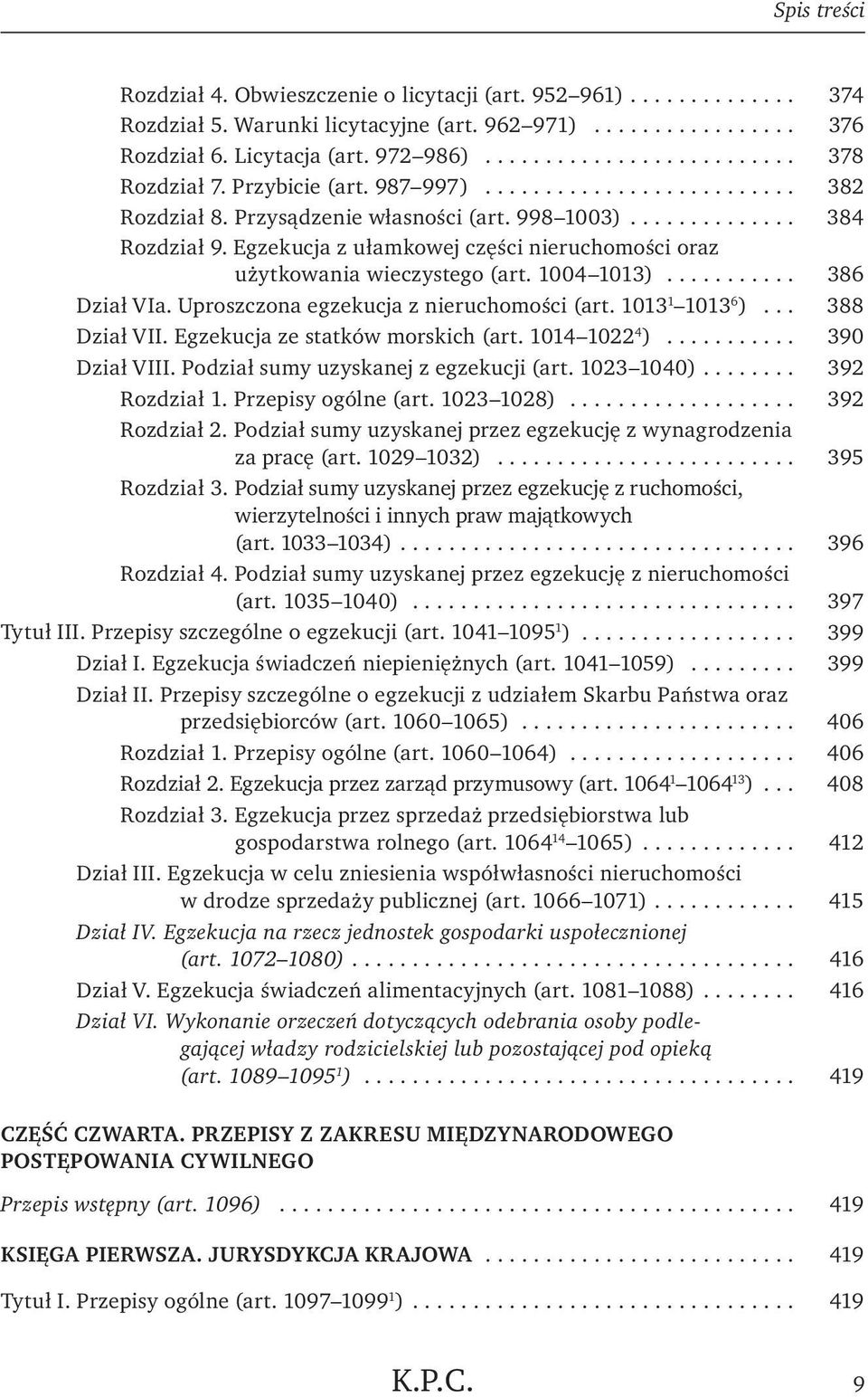 Uproszczona egzekucja z nieruchomości (art. 1013 1 1013 6 )... 388 Dział VII. Egzekucja ze statków morskich (art. 1014 1022 4 )... 390 Dział VIII. Podział sumy uzyskanej z egzekucji (art. 1023 1040).