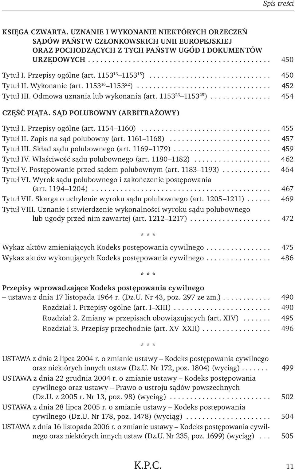SĄD POLUBOWNY (ARBITRAŻOWY) Tytuł I. Przepisy ogólne (art. 1154 1160)... 455 Tytuł II. Zapis na sąd polubowny (art. 1161 1168)... 457 Tytuł III. Skład sądu polubownego (art. 1169 1179)... 459 Tytuł IV.
