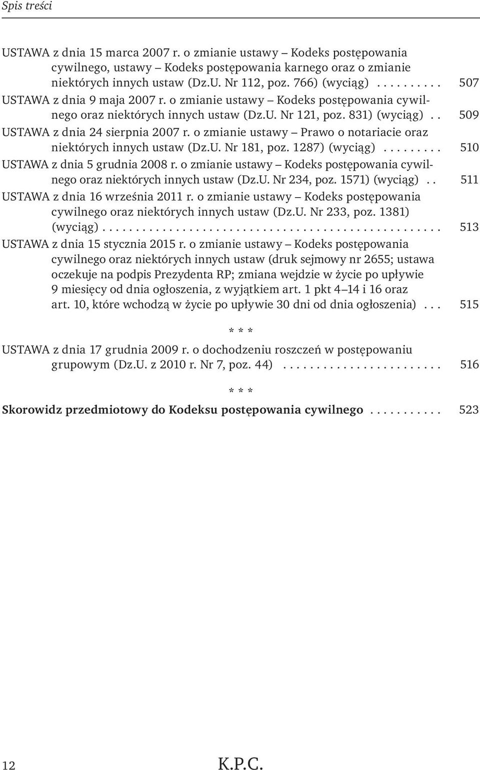o zmianie ustawy Prawo o notariacie oraz niektórych innych ustaw (Dz.U. Nr 181, poz. 1287) (wyciąg)... 510 USTAWA z dnia 5 grudnia 2008 r.
