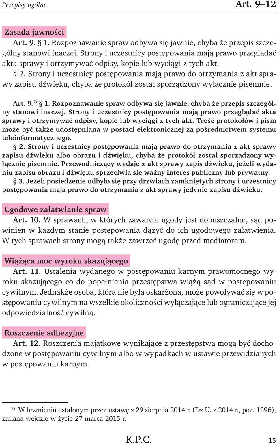 Strony i uczestnicy postępowania mają prawo do otrzymania z akt sprawy zapisu dźwięku, chyba że protokół został sporządzony wyłącznie pisemnie. Art. 9. 2) 1.