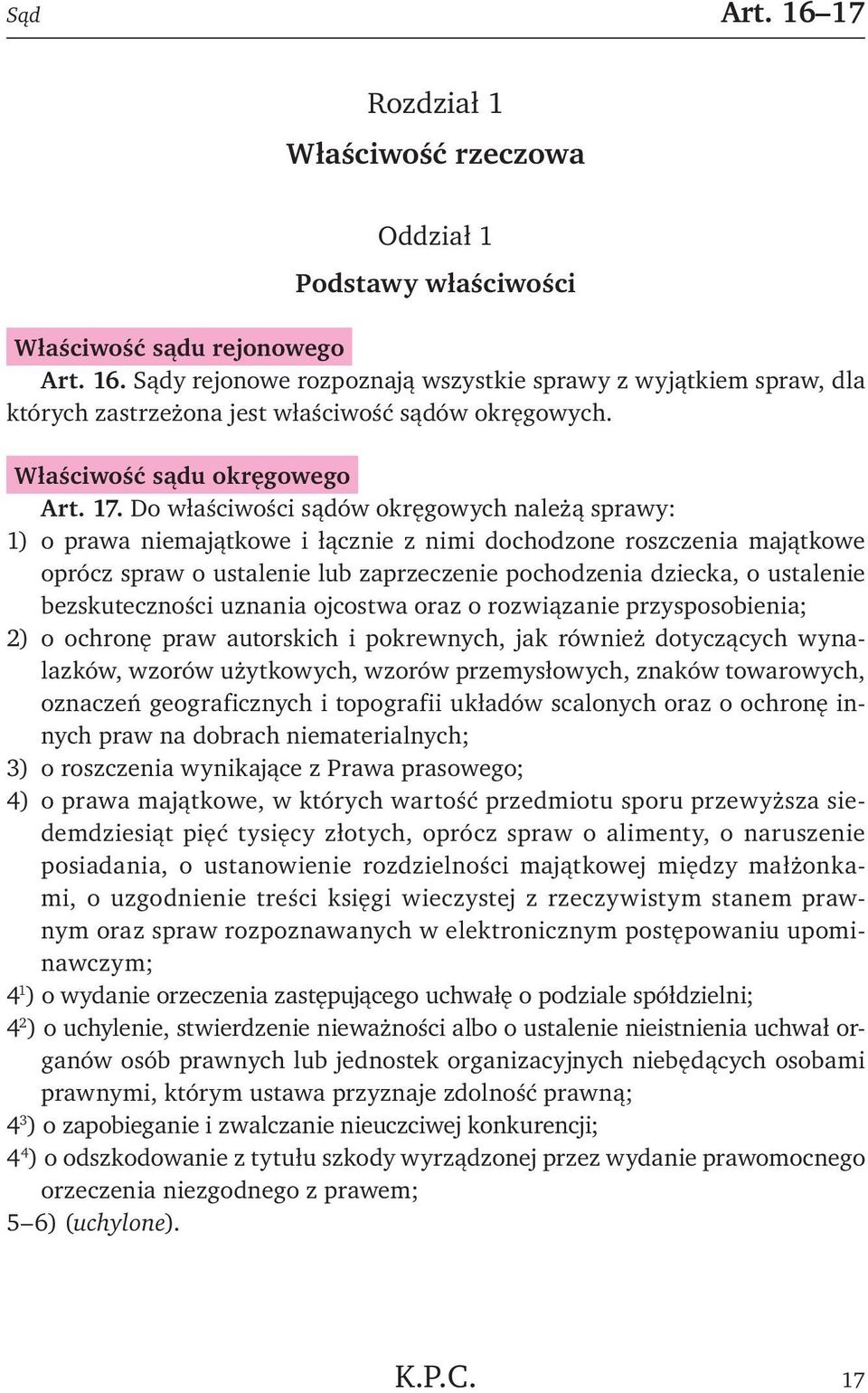Do właściwości sądów okręgowych należą sprawy: 1) o prawa niemajątkowe i łącznie z nimi dochodzone roszczenia majątkowe oprócz spraw o ustalenie lub zaprzeczenie pochodzenia dziecka, o ustalenie