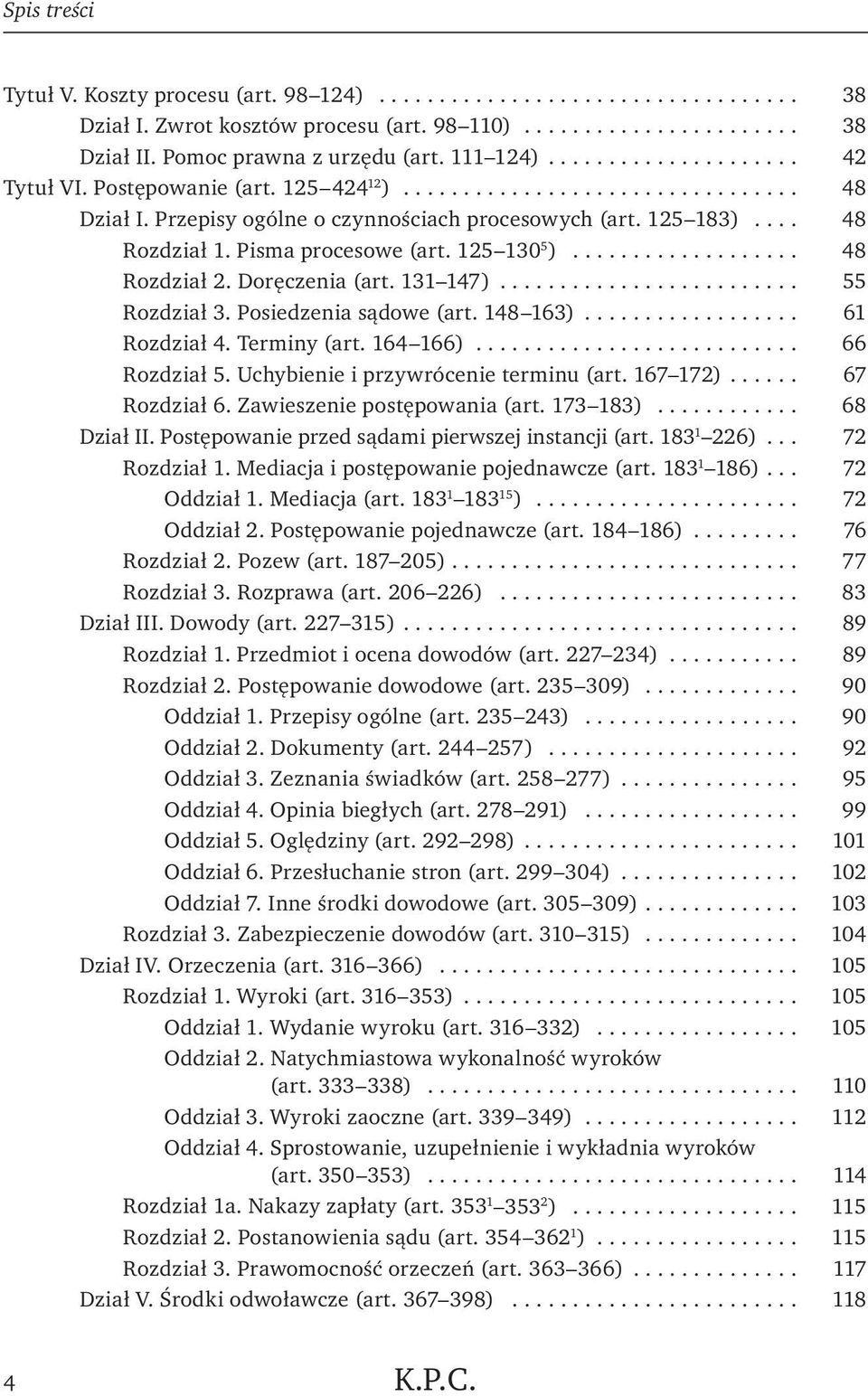 Posiedzenia sądowe (art. 148 163)... 61 Rozdział 4. Terminy (art. 164 166)... 66 Rozdział 5. Uchybienie i przywrócenie terminu (art. 167 172)... 67 Rozdział 6. Zawieszenie postępowania (art. 173 183).