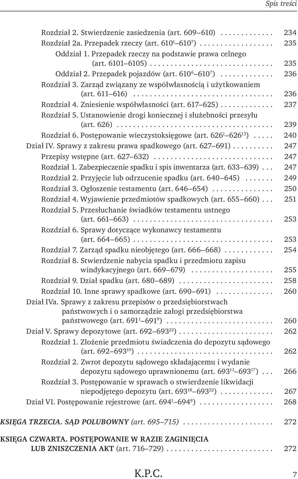 617 625)... 237 Rozdział 5. Ustanowienie drogi koniecznej i służebności przesyłu (art. 626)... 239 Rozdział 6. Postępowanie wieczystoksięgowe (art. 626 1 626 13 )... 240 Dział IV.