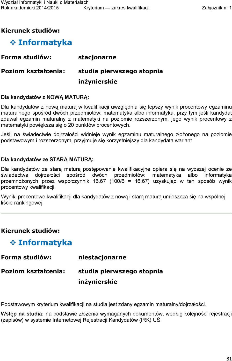 Jeśli na świadectwie dojrzałości widnieje wynik egzaminu maturalnego złożonego na poziomie podstawowym i rozszerzonym, przyjmuje się korzystniejszy dla kandydata wariant.