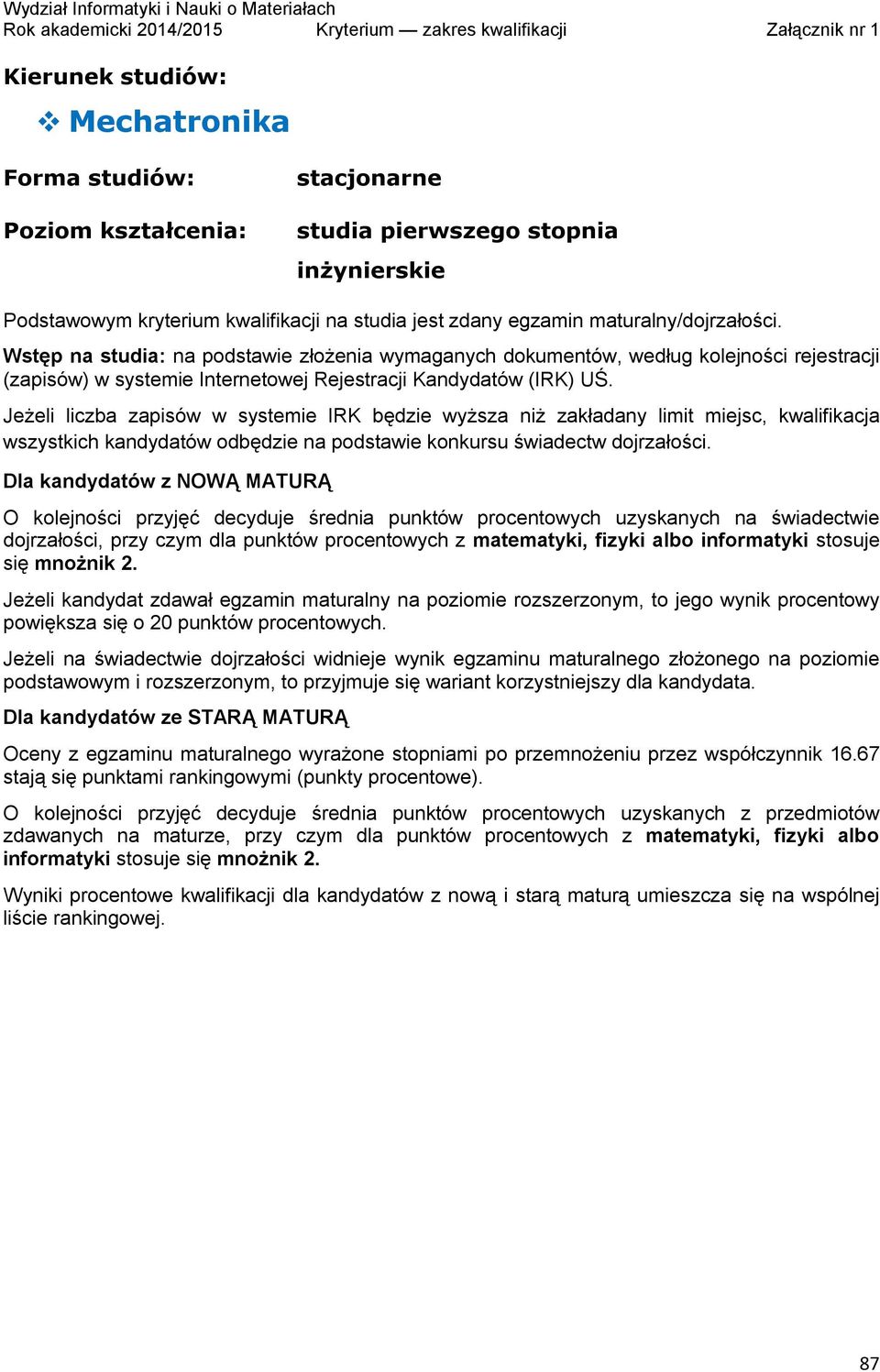 stosuje się mnożnik 2. Jeżeli kandydat zdawał egzamin maturalny na poziomie rozszerzonym, to jego wynik procentowy powiększa się o 20 punktów procentowych.