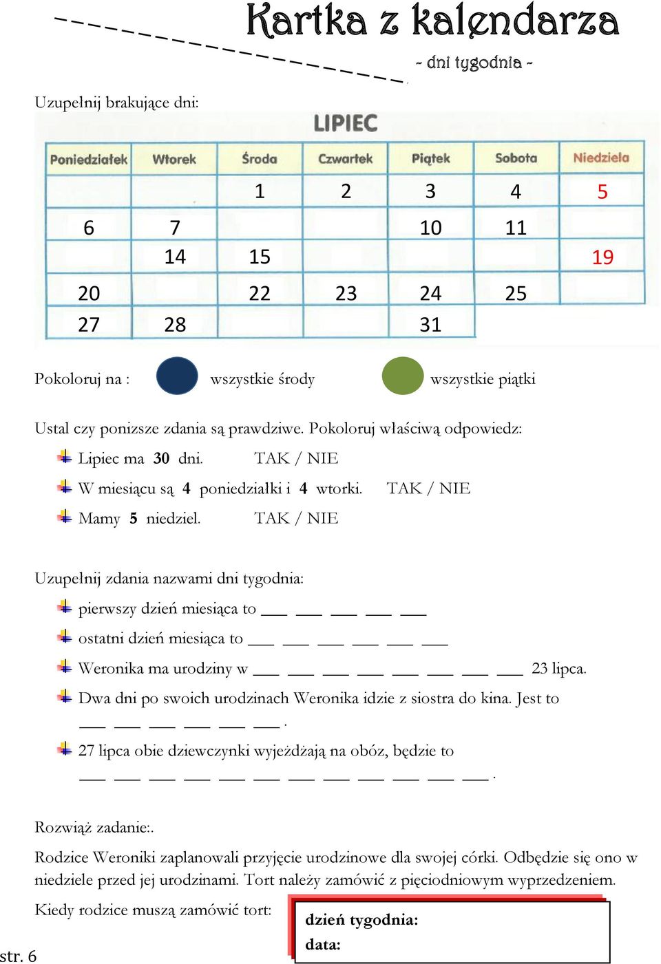 TAK / NIE Uzupełnij zdania nazwami dni tygodnia: pierwszy dzień miesiąca to ostatni dzień miesiąca to Weronika ma urodziny w 23 lipca. Dwa dni po swoich urodzinach Weronika idzie z siostra do kina.