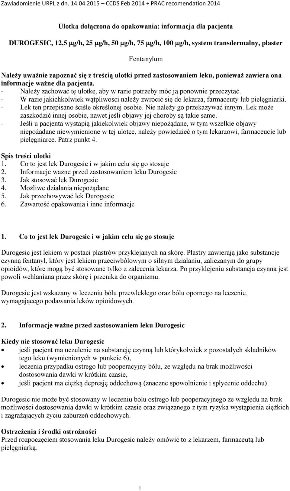 - W razie jakichkolwiek wątpliwości należy zwrócić się do lekarza, farmaceuty lub pielęgniarki. - Lek ten przepisano ściśle określonej osobie. Nie należy go przekazywać innym.