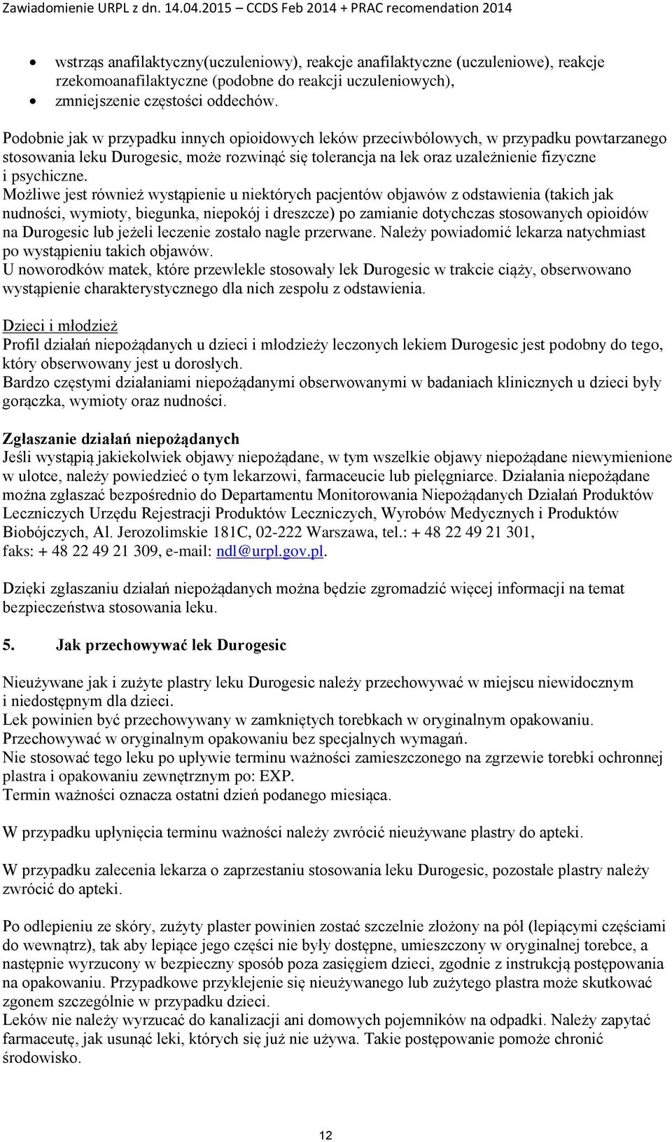 Możliwe jest również wystąpienie u niektórych pacjentów objawów z odstawienia (takich jak nudności, wymioty, biegunka, niepokój i dreszcze) po zamianie dotychczas stosowanych opioidów na Durogesic