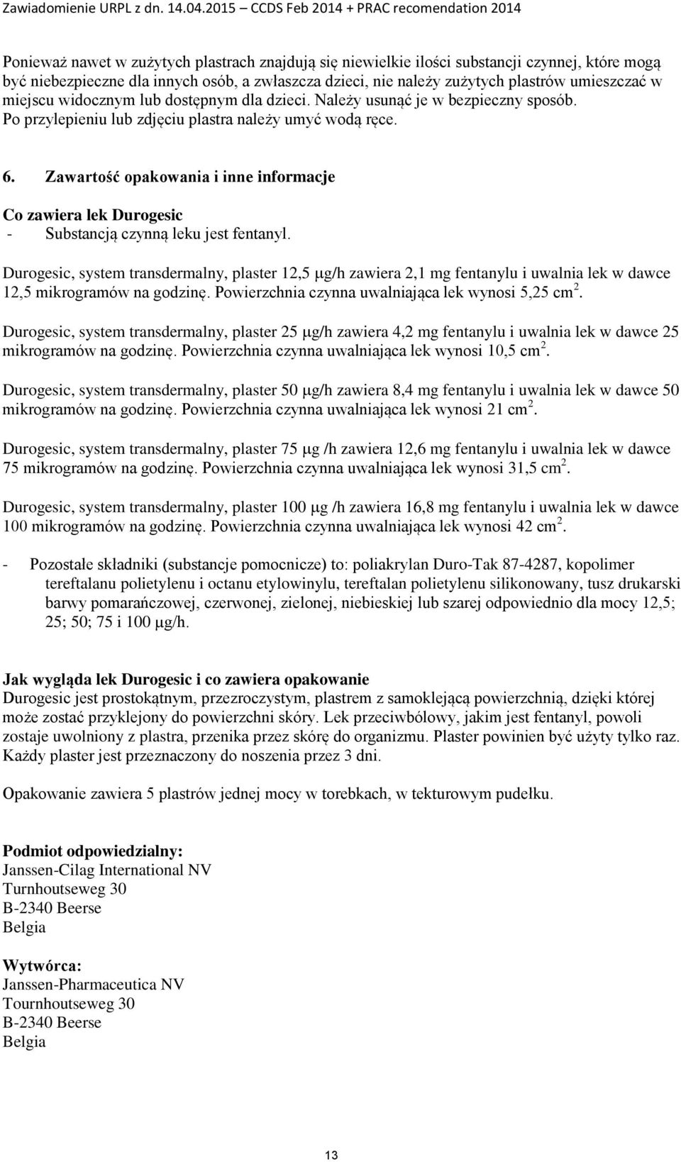 Zawartość opakowania i inne informacje Co zawiera lek Durogesic - Substancją czynną leku jest fentanyl.