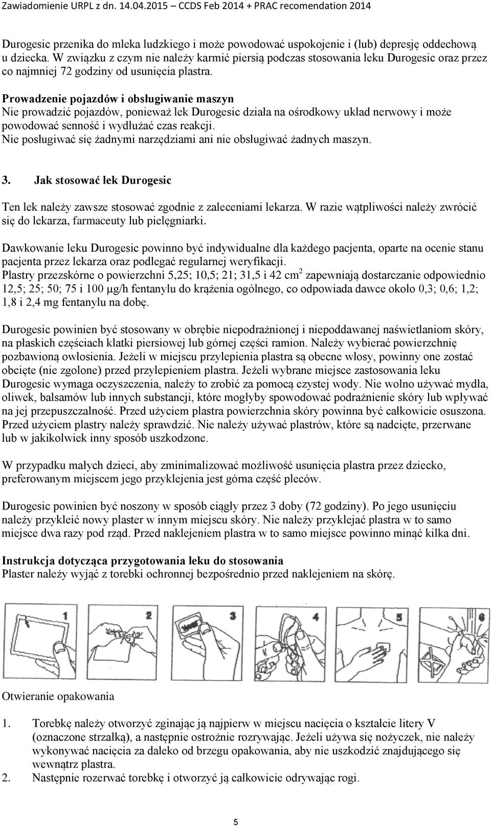 Prowadzenie pojazdów i obsługiwanie maszyn Nie prowadzić pojazdów, ponieważ lek Durogesic działa na ośrodkowy układ nerwowy i może powodować senność i wydłużać czas reakcji.