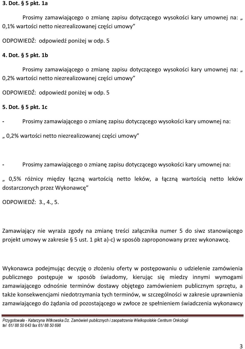 1c - Prosimy zamawiającego o zmianę zapisu dotyczącego wysokości kary umownej na: 0,2% wartości netto niezrealizowanej części umowy - Prosimy zamawiającego o zmianę zapisu dotyczącego wysokości kary