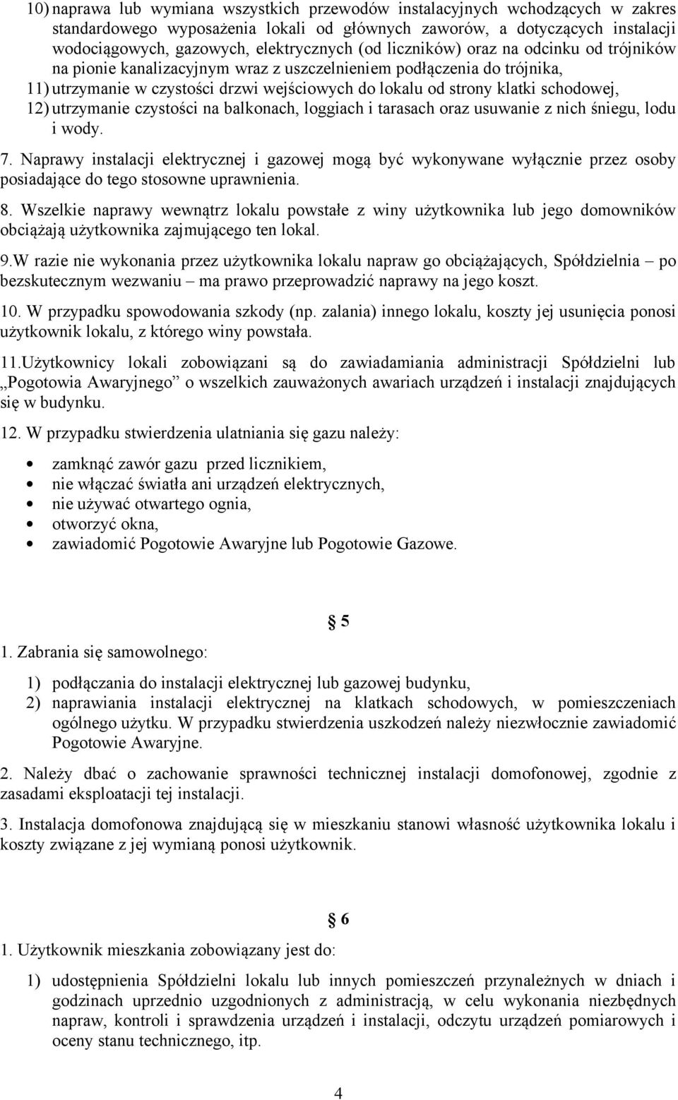 12) utrzymanie czystości na balkonach, loggiach i tarasach oraz usuwanie z nich śniegu, lodu i wody. 7.