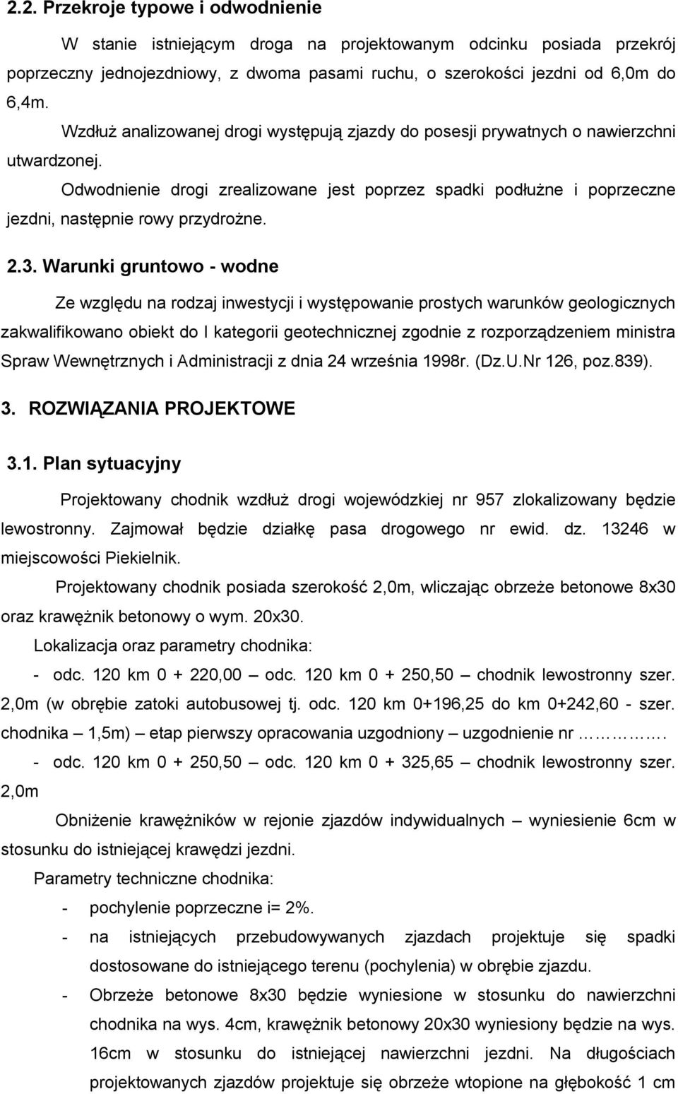 2.3. Warunki gruntowo - wodne Ze względu na rodzaj inwestycji i występowanie prostych warunków geologicznych zakwalifikowano obiekt do I kategorii geotechnicznej zgodnie z rozporządzeniem ministra