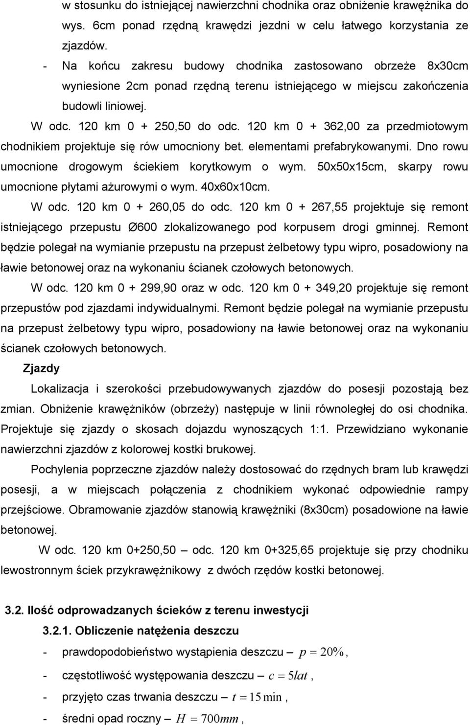 120 km 0 + 362,00 za przedmiotowym chodnikiem projektuje się rów umocniony bet. elementami prefabrykowanymi. Dno rowu umocnione drogowym ściekiem korytkowym o wym.